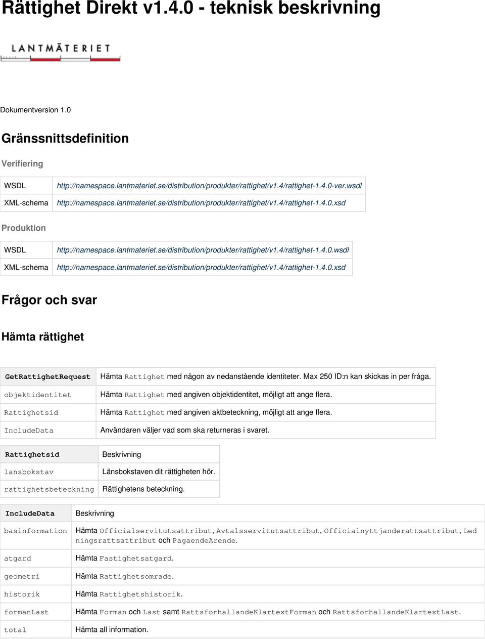 Max 250 ID:n kan skickas in per fråga. Hämta Rattighet med angiven, möjligt att ange flera. Rattighetsid Hämta Rattighet med angiven aktbeteckning, möjligt att ange flera.