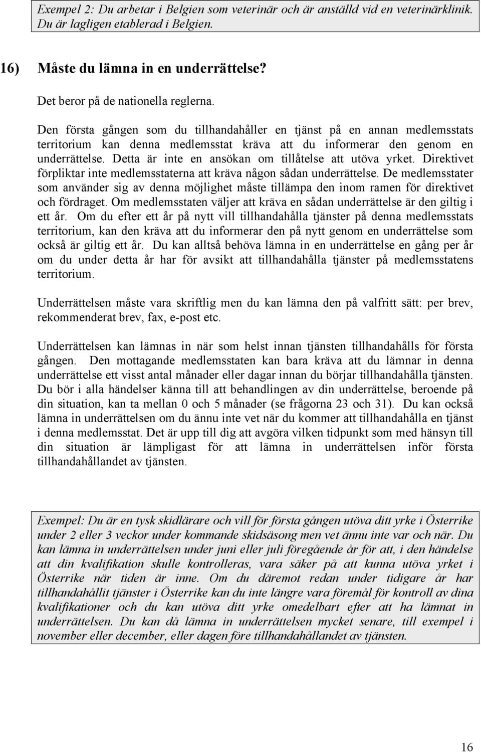 Detta är inte en ansökan om tillåtelse att utöva yrket. Direktivet förpliktar inte medlemsstaterna att kräva någon sådan underrättelse.