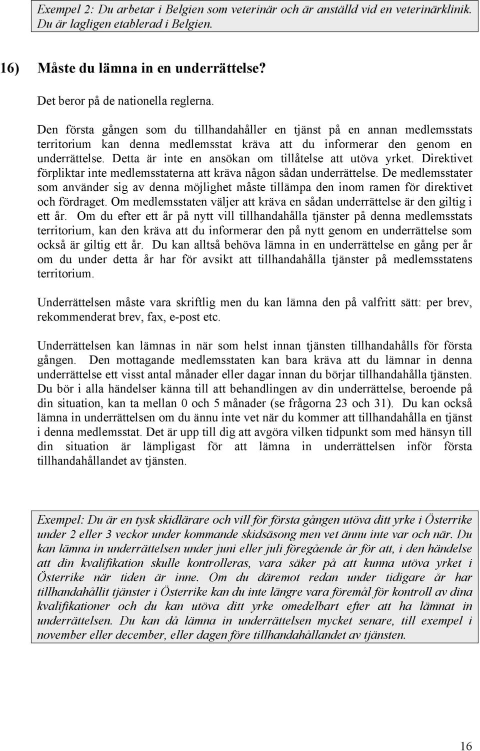 Detta är inte en ansökan om tillåtelse att utöva yrket. Direktivet förpliktar inte medlemsstaterna att kräva någon sådan underrättelse.