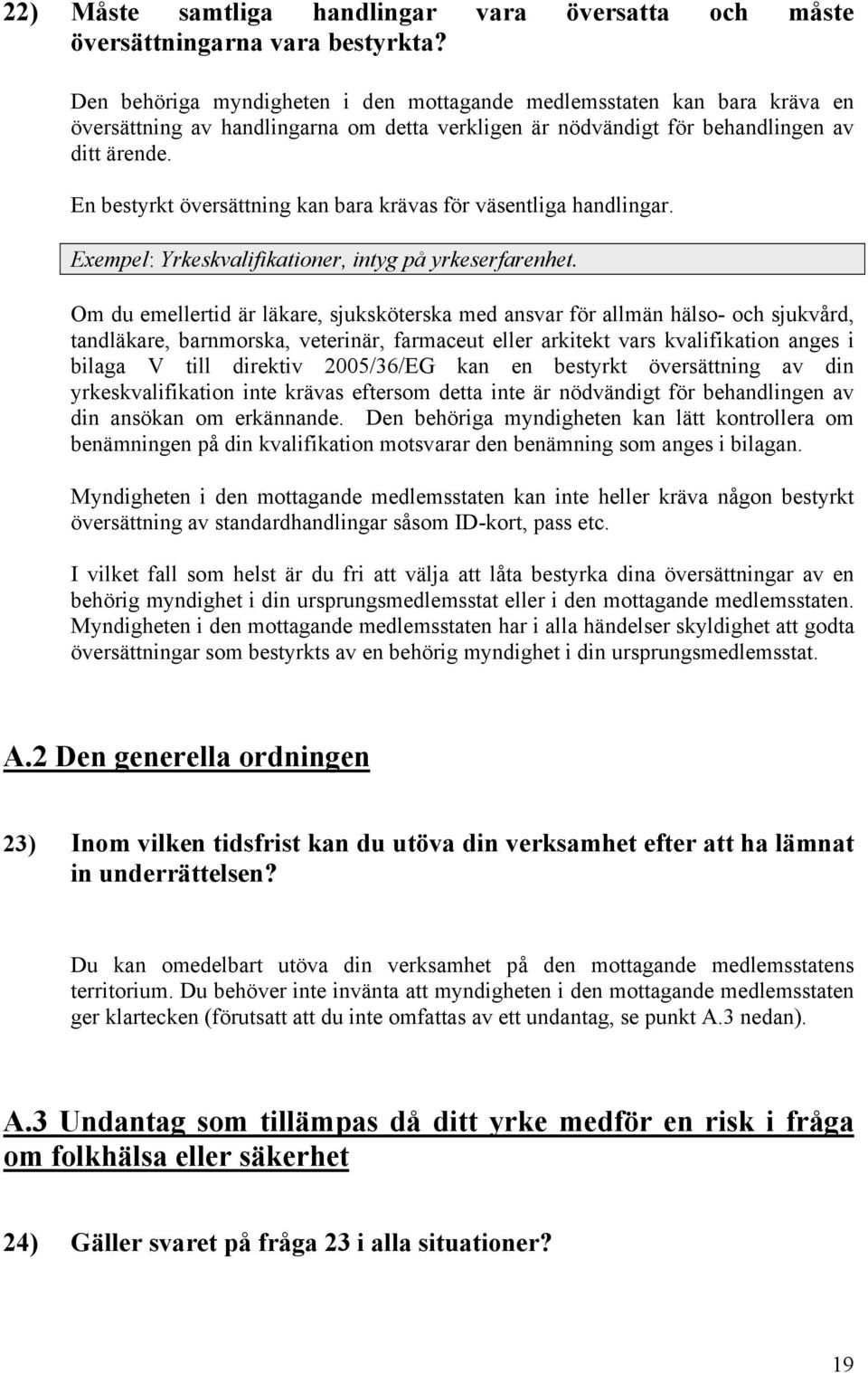 En bestyrkt översättning kan bara krävas för väsentliga handlingar. Exempel: Yrkeskvalifikationer, intyg på yrkeserfarenhet.