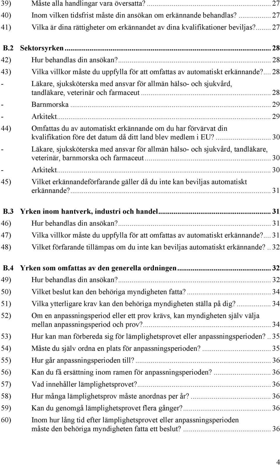 ... 28 - Läkare, sjuksköterska med ansvar för allmän hälso- och sjukvård, tandläkare, veterinär och farmaceut... 28 - Barnmorska... 29 - Arkitekt.