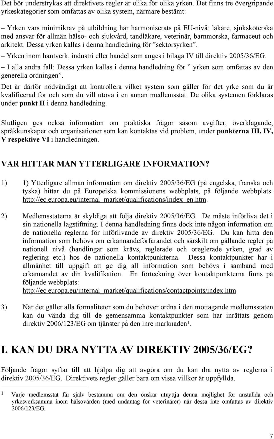 hälso- och sjukvård, tandläkare, veterinär, barnmorska, farmaceut och arkitekt. Dessa yrken kallas i denna handledning för sektorsyrken.