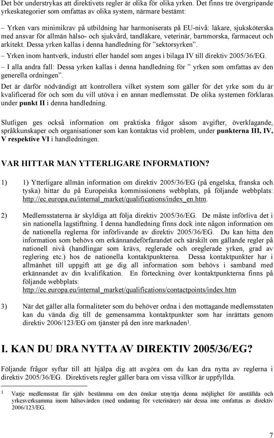 hälso- och sjukvård, tandläkare, veterinär, barnmorska, farmaceut och arkitekt. Dessa yrken kallas i denna handledning för sektorsyrken.