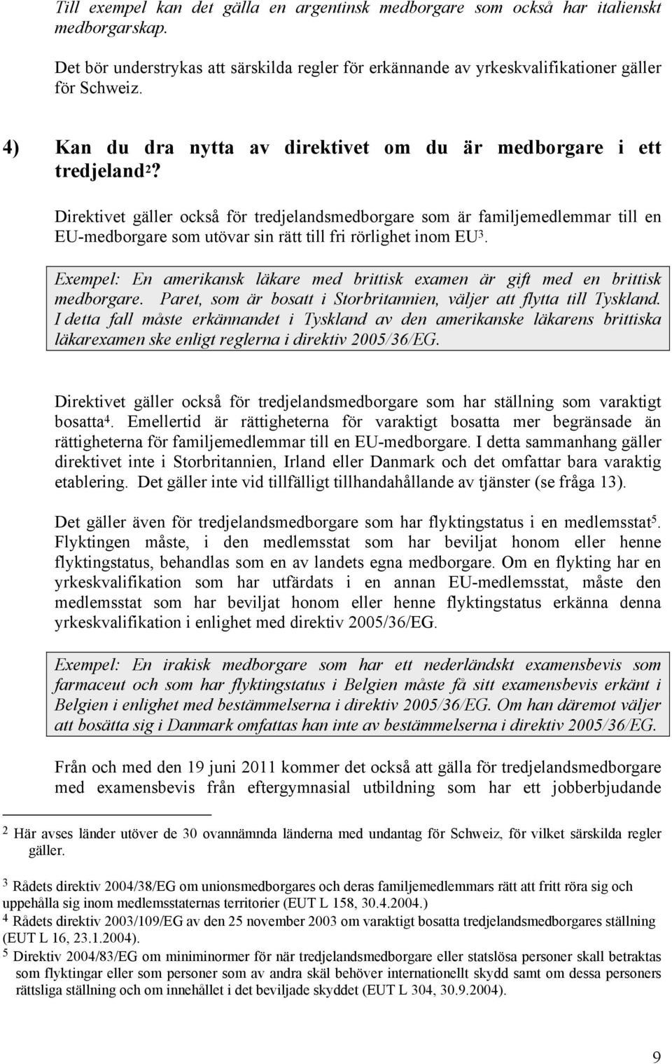 Direktivet gäller också för tredjelandsmedborgare som är familjemedlemmar till en EU-medborgare som utövar sin rätt till fri rörlighet inom EU 3.