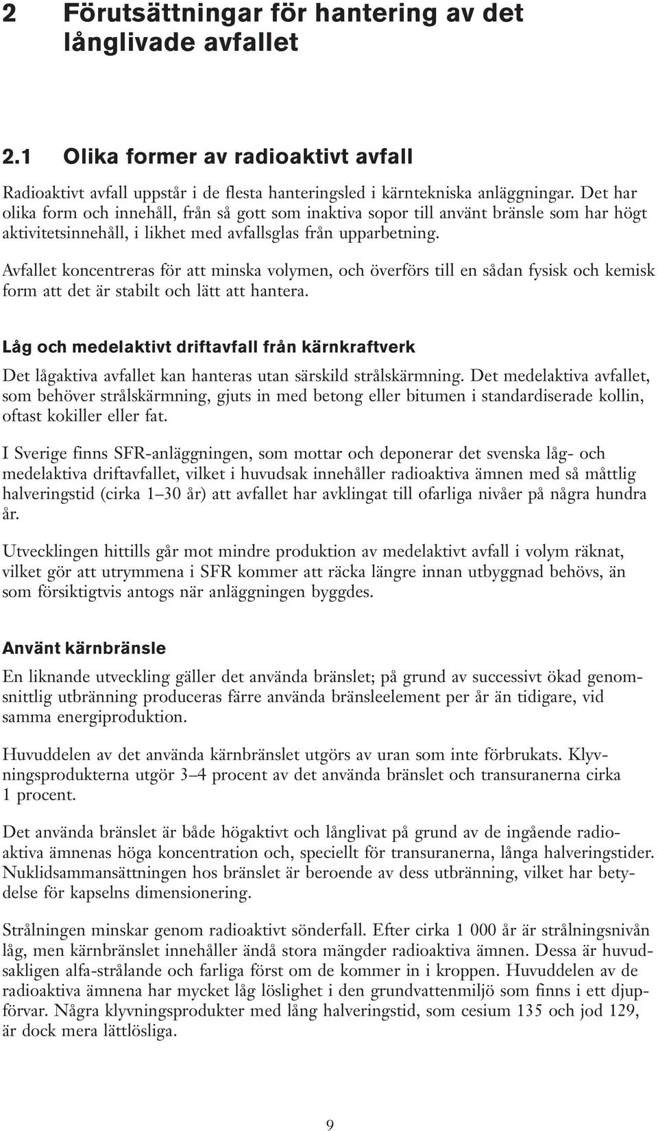Avfallet koncentreras för att minska volymen, och överförs till en sådan fysisk och kemisk form att det är stabilt och lätt att hantera.