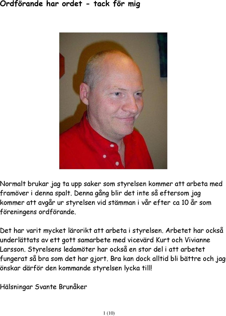 Det har varit mycket lärorikt att arbeta i styrelsen. Arbetet har också underlättats av ett gott samarbete med vicevärd Kurt och Vivianne Larsson.