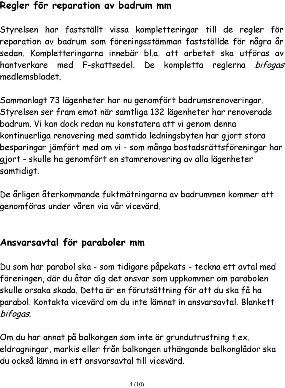 Styrelsen ser fram emot när samtliga 132 lägenheter har renoverade badrum.