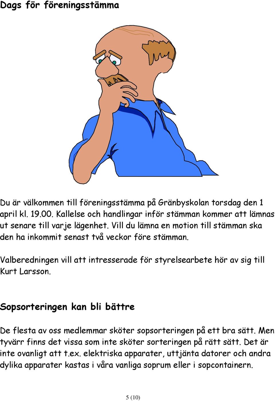 Vill du lämna en motion till stämman ska den ha inkommit senast två veckor före stämman.