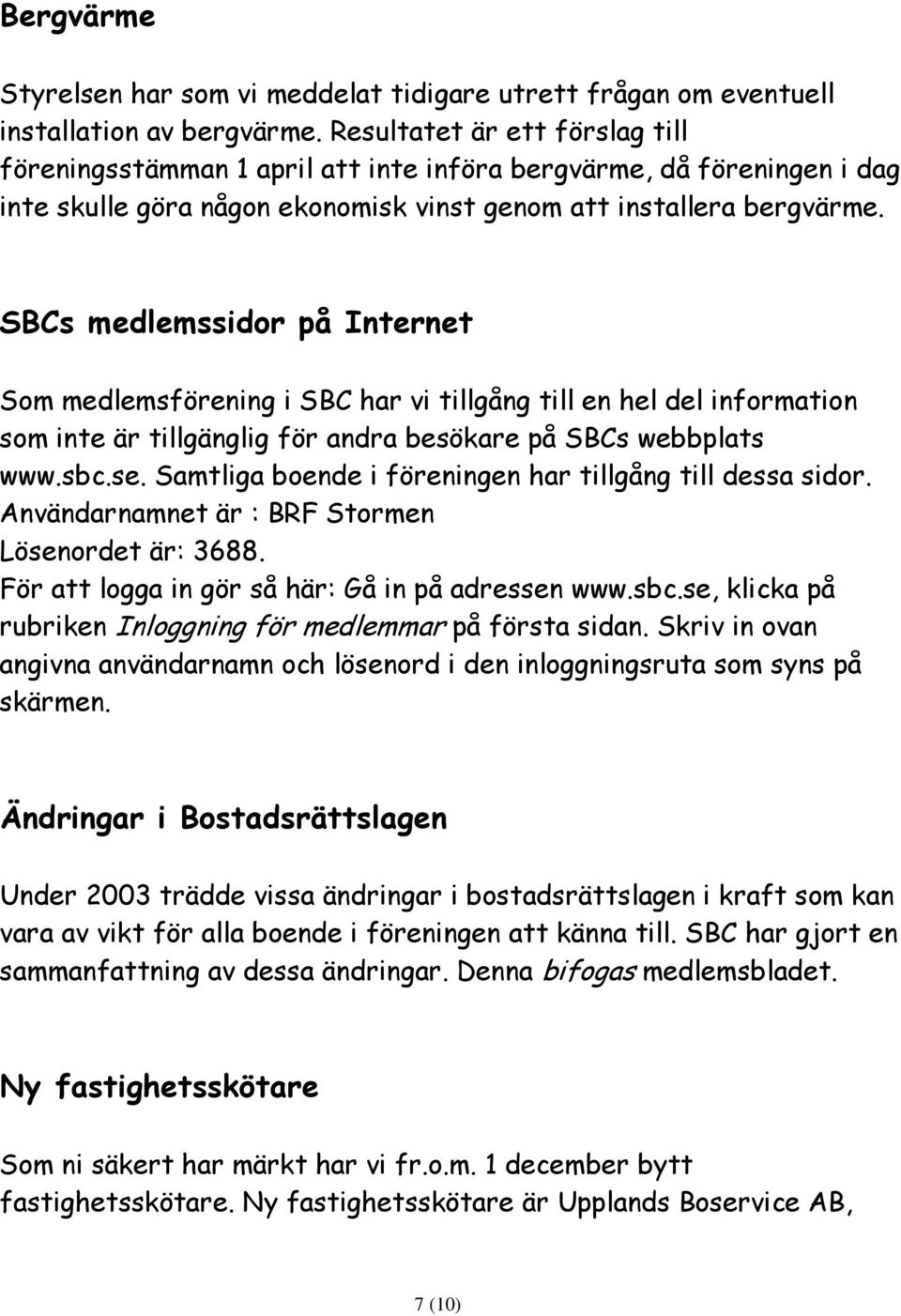 SBCs medlemssidor på Internet Som medlemsförening i SBC har vi tillgång till en hel del information som inte är tillgänglig för andra besökare på SBCs webbplats www.sbc.se.