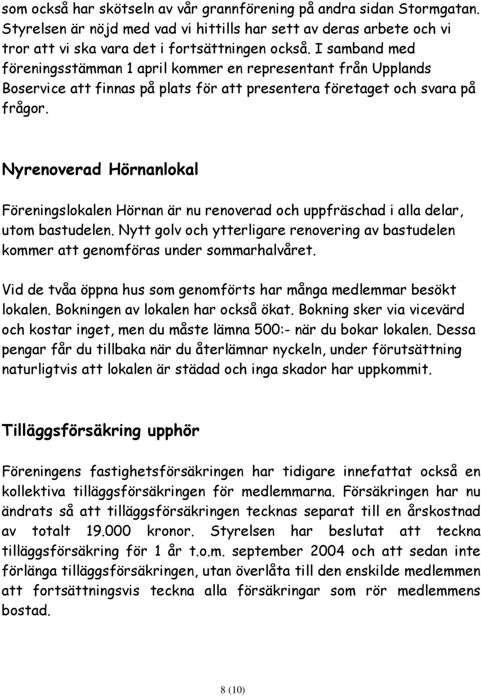 Nyrenoverad Hörnanlokal Föreningslokalen Hörnan är nu renoverad och uppfräschad i alla delar, utom bastudelen.
