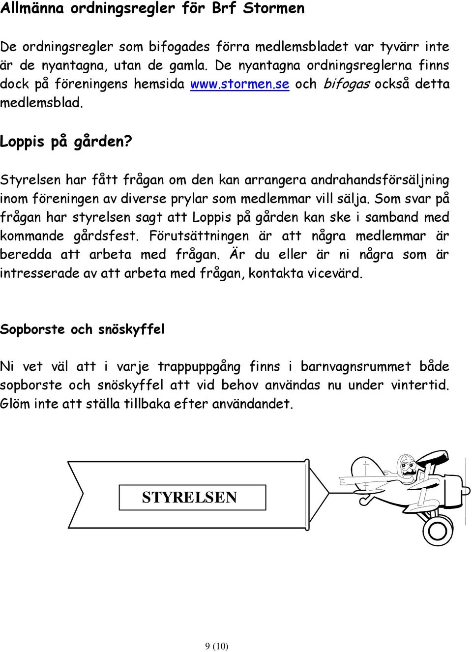 Styrelsen har fått frågan om den kan arrangera andrahandsförsäljning inom föreningen av diverse prylar som medlemmar vill sälja.