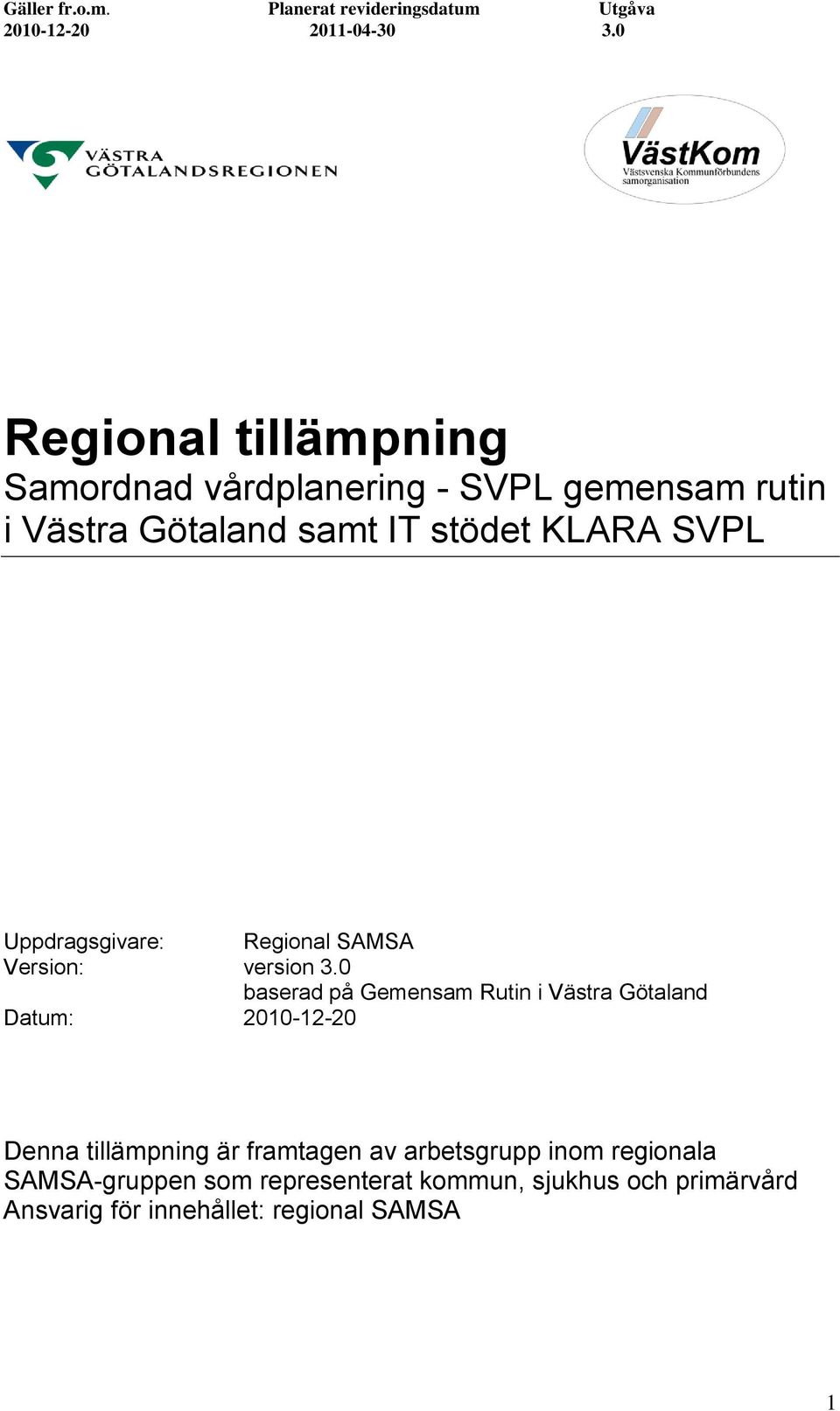 0 baserad på Gemensam Rutin i Västra Götaland Datum: 2010-12-20 Denna tillämpning är framtagen av