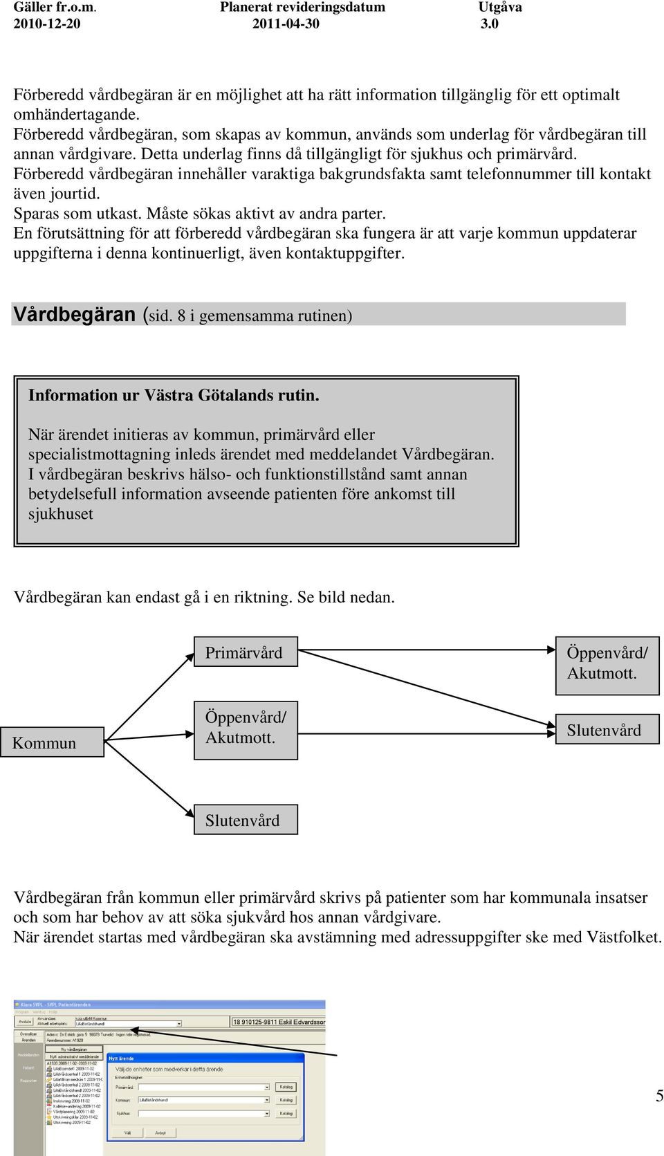 Förberedd vårdbegäran innehåller varaktiga bakgrundsfakta samt telefonnummer till kontakt även jourtid. Sparas som utkast. Måste sökas aktivt av andra parter.