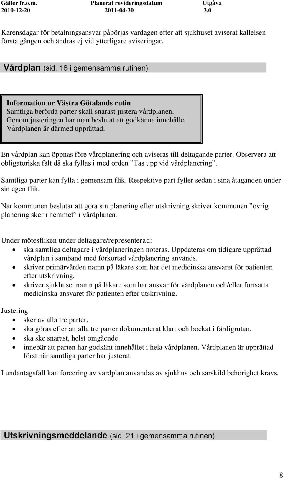 Vårdplanen är därmed upprättad. En vårdplan kan öppnas före vårdplanering och aviseras till deltagande parter. Observera att obligatoriska fält då ska fyllas i med orden Tas upp vid vårdplanering.