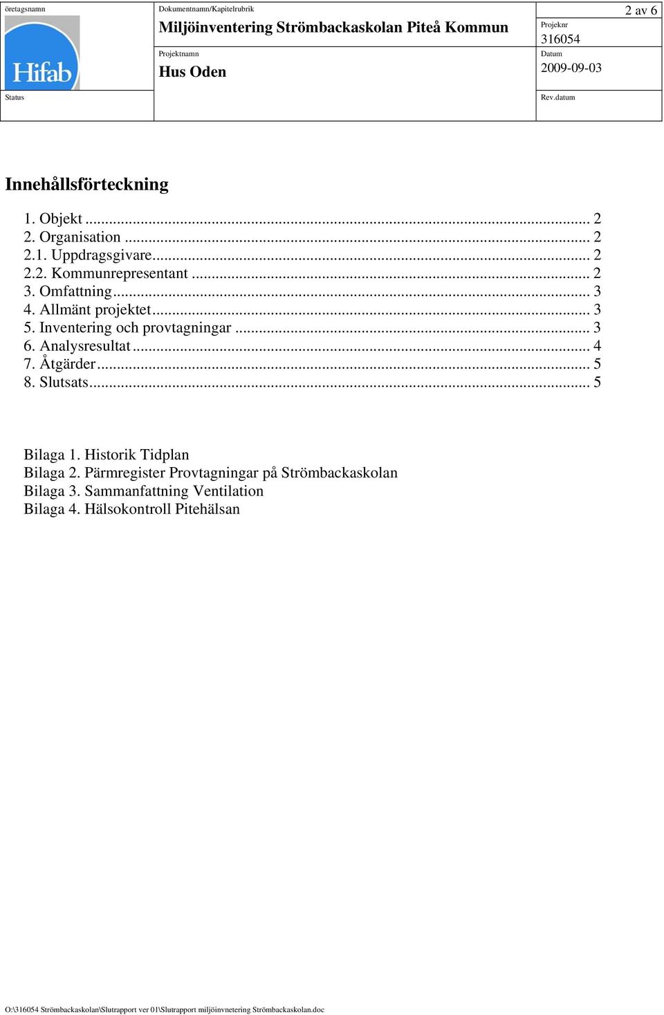 Slutsats... 5 Bilaga 1. Historik Tidplan Bilaga 2. Pärmregister Provtagningar på Strömbackaskolan Bilaga 3.