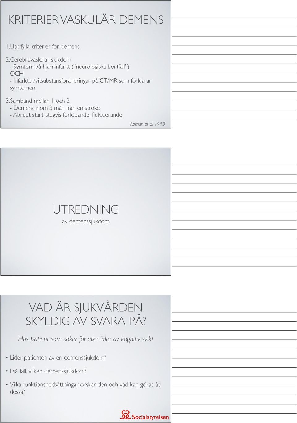 3.Samband mellan 1 och 2 - Demens inom 3 mån från en stroke - Abrupt start, stegvis förlöpande, fluktuerande Roman et al 1993 UTREDNING av