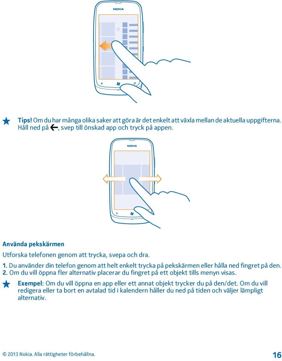 Du använder din telefon genom att helt enkelt trycka på pekskärmen eller hålla ned fingret på den. 2.