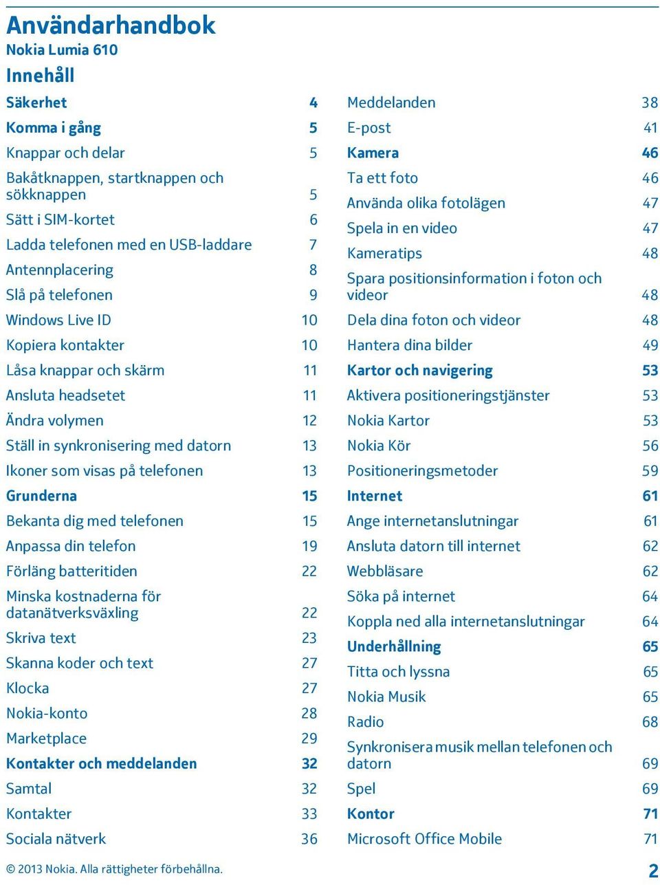 telefonen 13 Grunderna 15 Bekanta dig med telefonen 15 Anpassa din telefon 19 Förläng batteritiden 22 Minska kostnaderna för datanätverksväxling 22 Skriva text 23 Skanna koder och text 27 Klocka 27