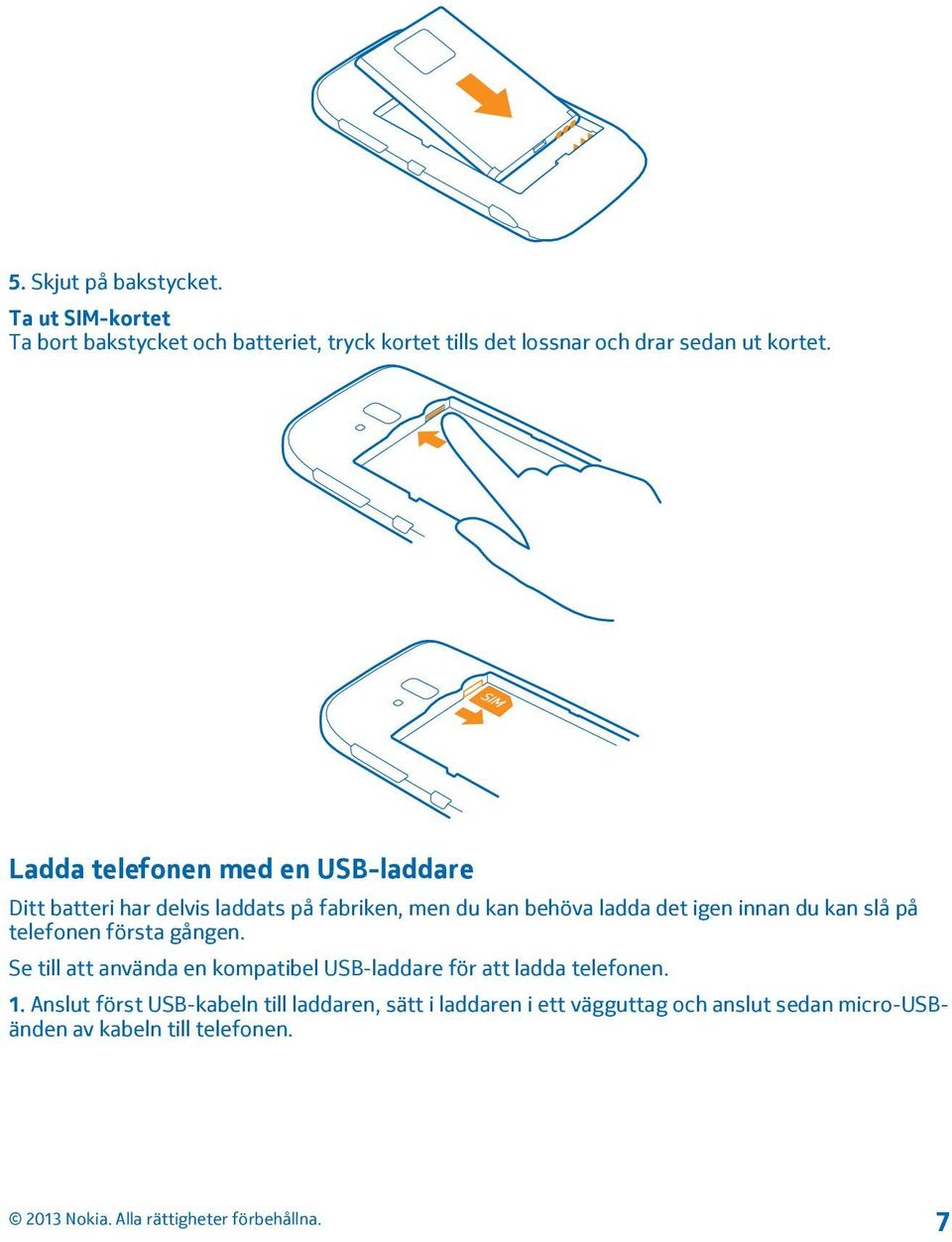 Ladda telefonen med en USB-laddare Ditt batteri har delvis laddats på fabriken, men du kan behöva ladda det igen innan du