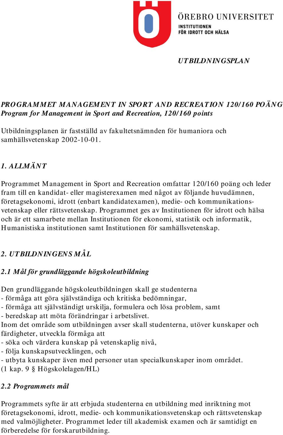 ALLMÄNT Programmet Management in Sport and Recreation omfattar 120/160 poäng och leder fram till en kandidat- eller magisterexamen med något av följande huvudämnen, företagsekonomi, idrott (enbart