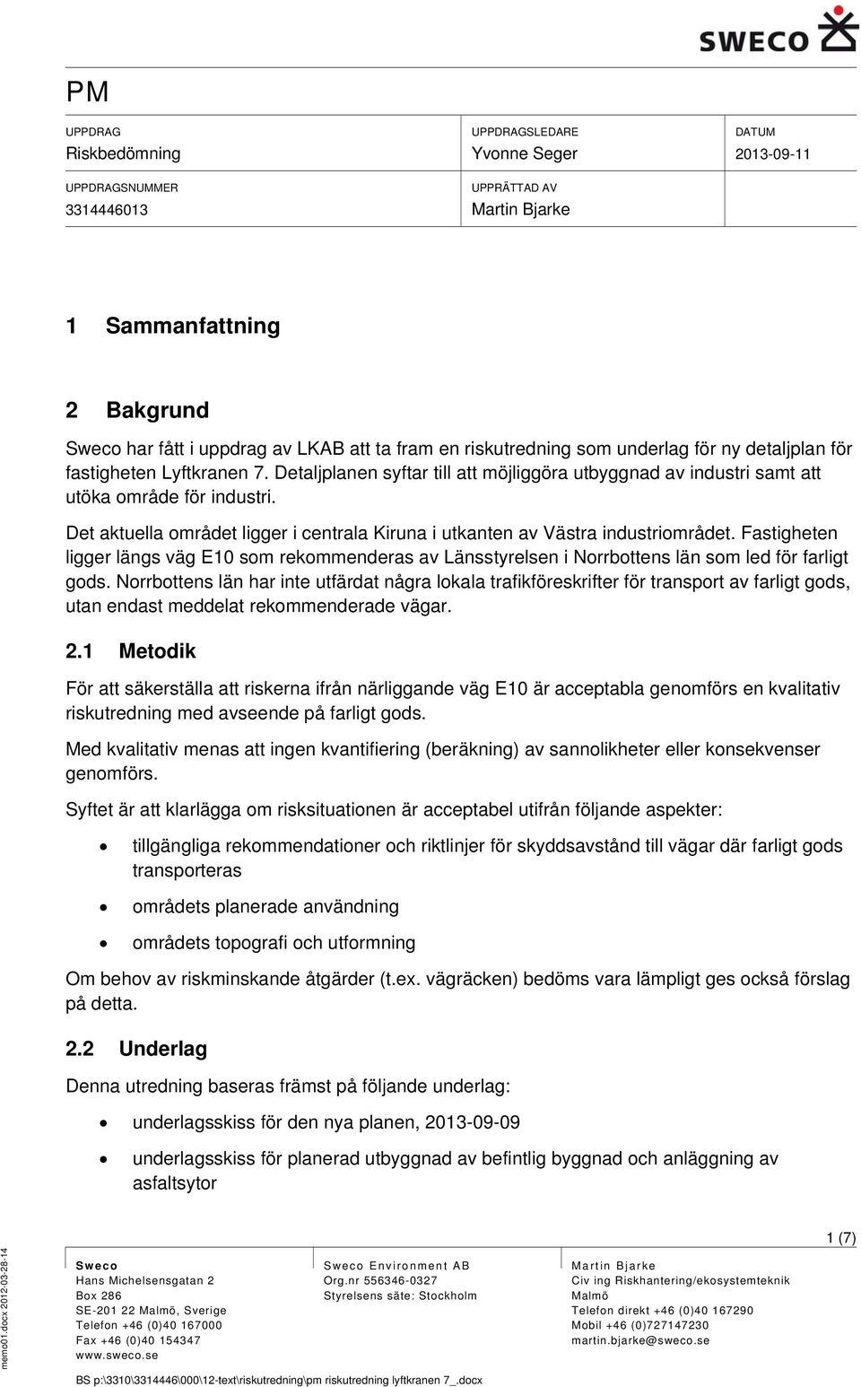 Det aktuella området ligger i centrala Kiruna i utkanten av Västra industriområdet. Fastigheten ligger längs väg E10 som rekommenderas av Länsstyrelsen i Norrbottens län som led för farligt gods.