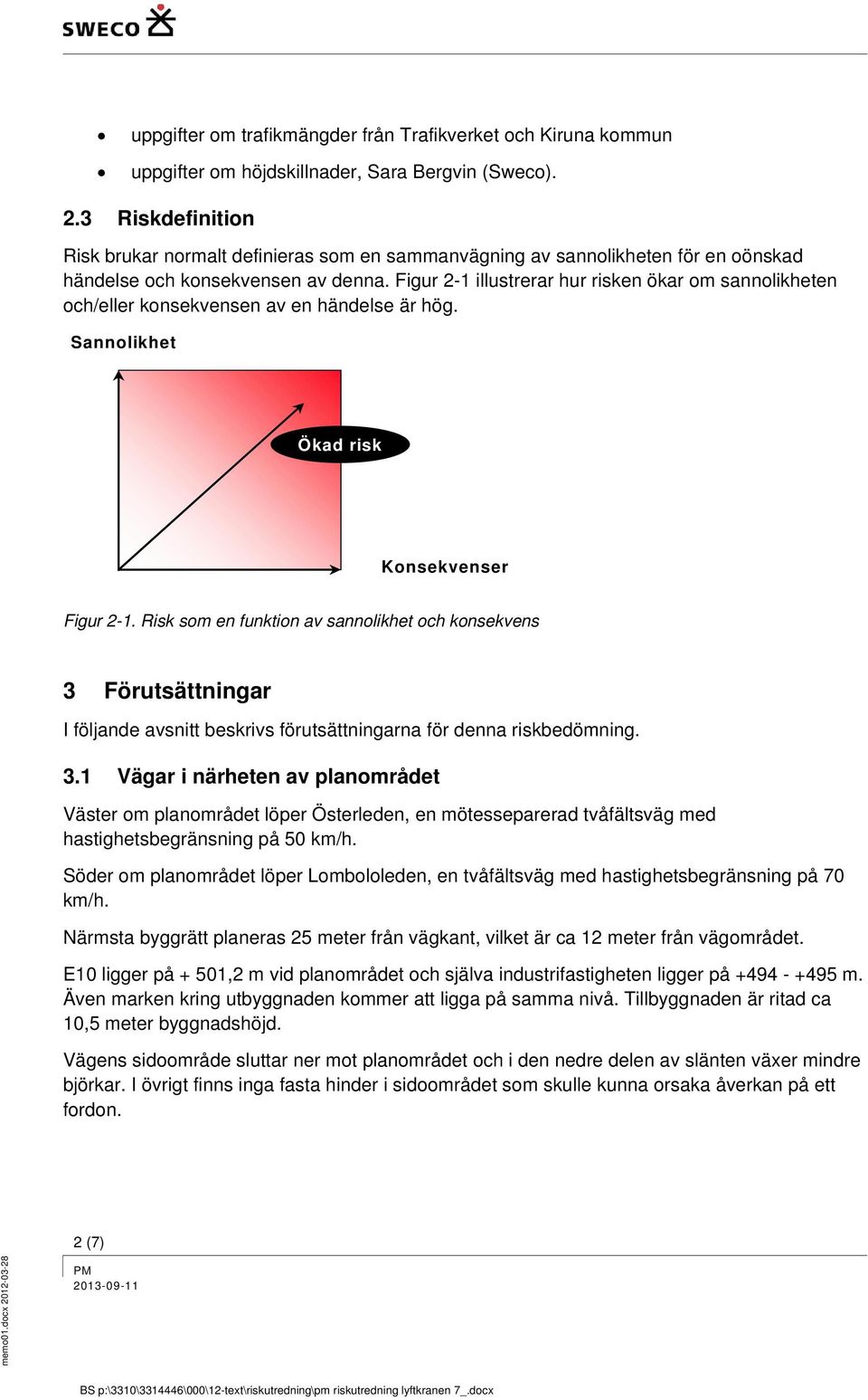 Figur 2-1 illustrerar hur risken ökar om sannolikheten och/eller konsekvensen av en händelse är hög. Sannolikhet Ökad risk Konsekvenser Figur 2-1.