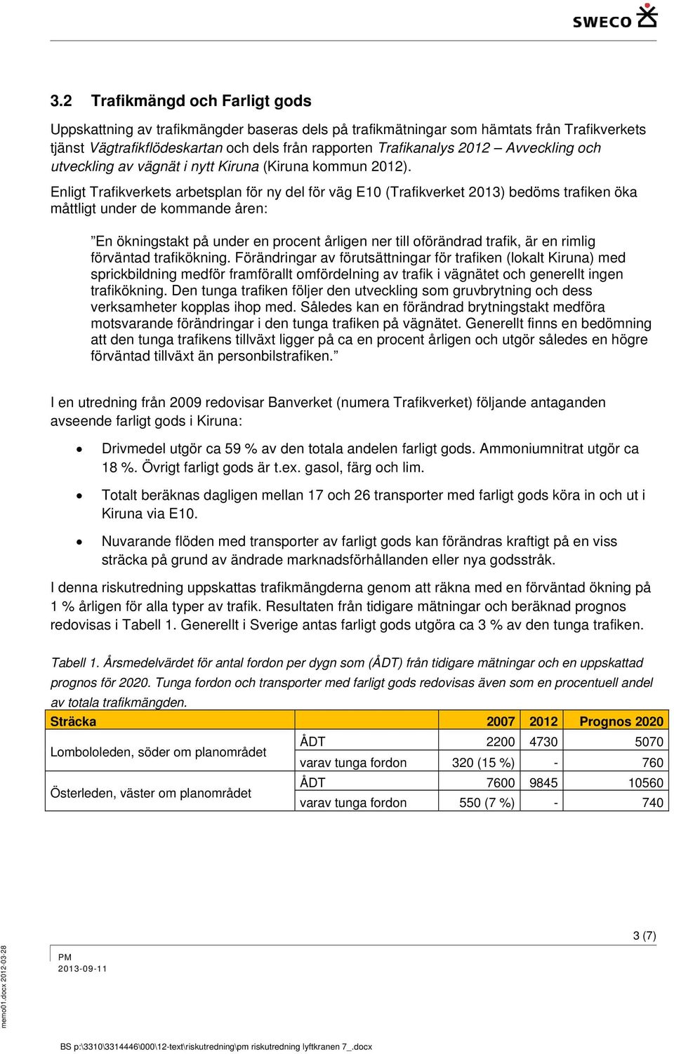 Enligt Trafikverkets arbetsplan för ny del för väg E10 (Trafikverket 2013) bedöms trafiken öka måttligt under de kommande åren: En ökningstakt på under en procent årligen ner till oförändrad trafik,