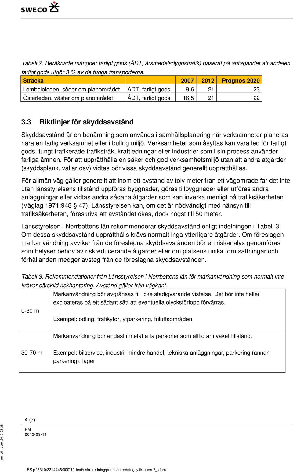 3 Riktlinjer för skyddsavstånd Skyddsavstånd är en benämning som används i samhällsplanering när verksamheter planeras nära en farlig verksamhet eller i bullrig miljö.