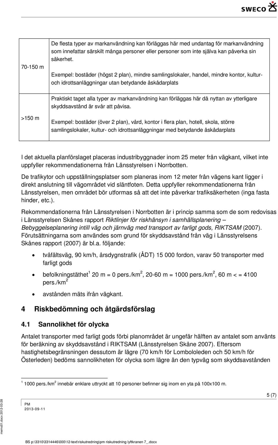 här då nyttan av ytterligare skyddsavstånd är svår att påvisa.