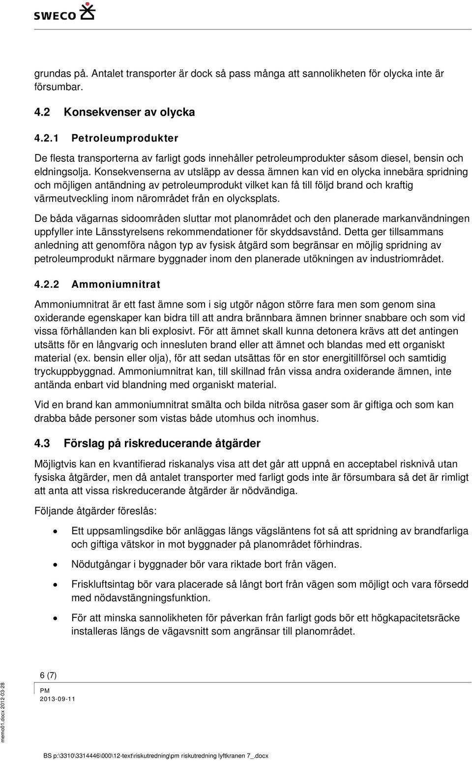 Konsekvenserna av utsläpp av dessa ämnen kan vid en olycka innebära spridning och möjligen antändning av petroleumprodukt vilket kan få till följd brand och kraftig värmeutveckling inom närområdet