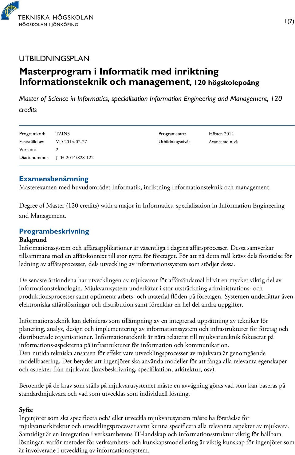 Masterexamen med huvudområdet Informatik, inriktning Informationsteknik och management.