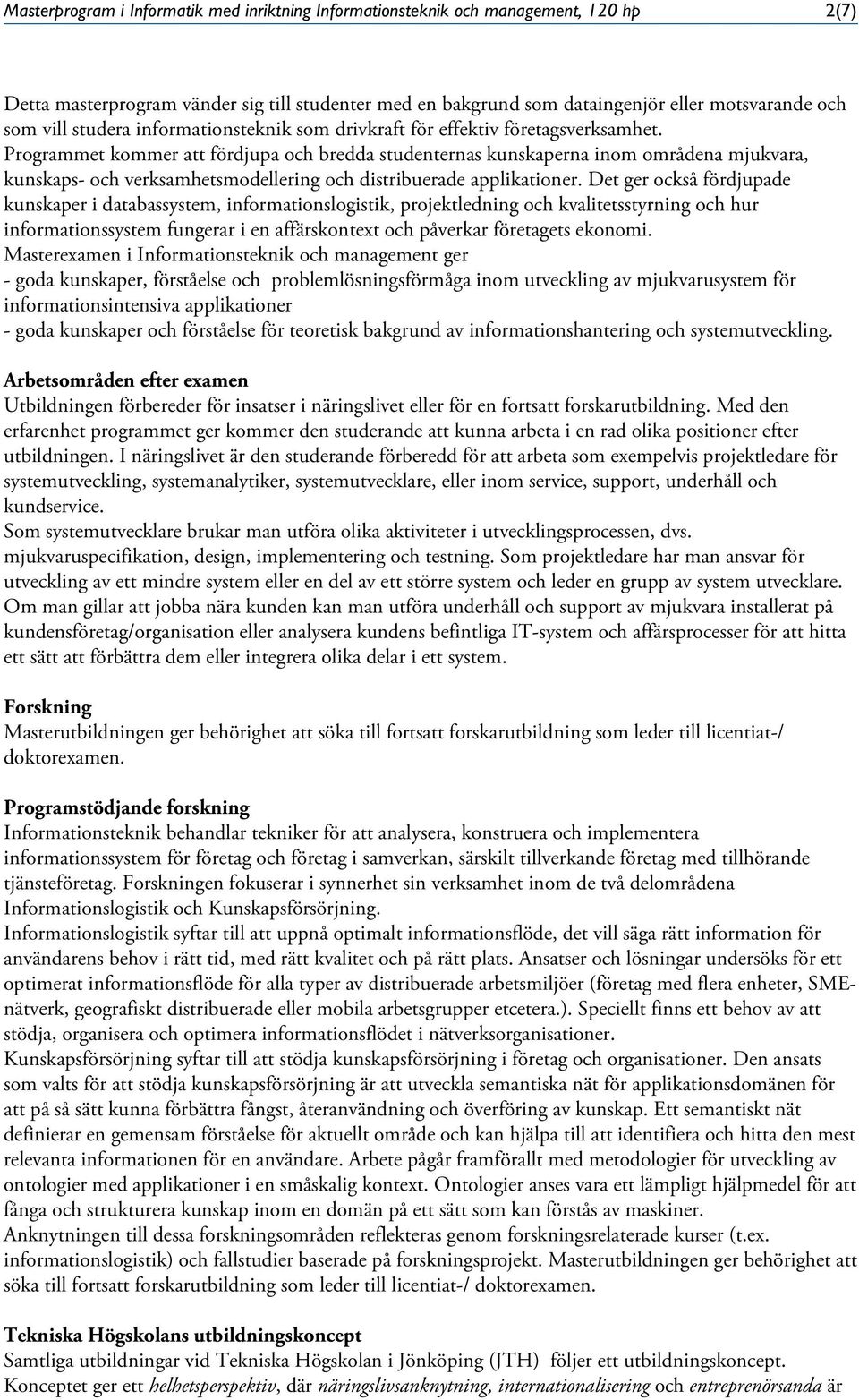 Programmet kommer att fördjupa och bredda studenternas kunskaperna inom områdena mjukvara, kunskaps- och verksamhetsmodellering och distribuerade applikationer.