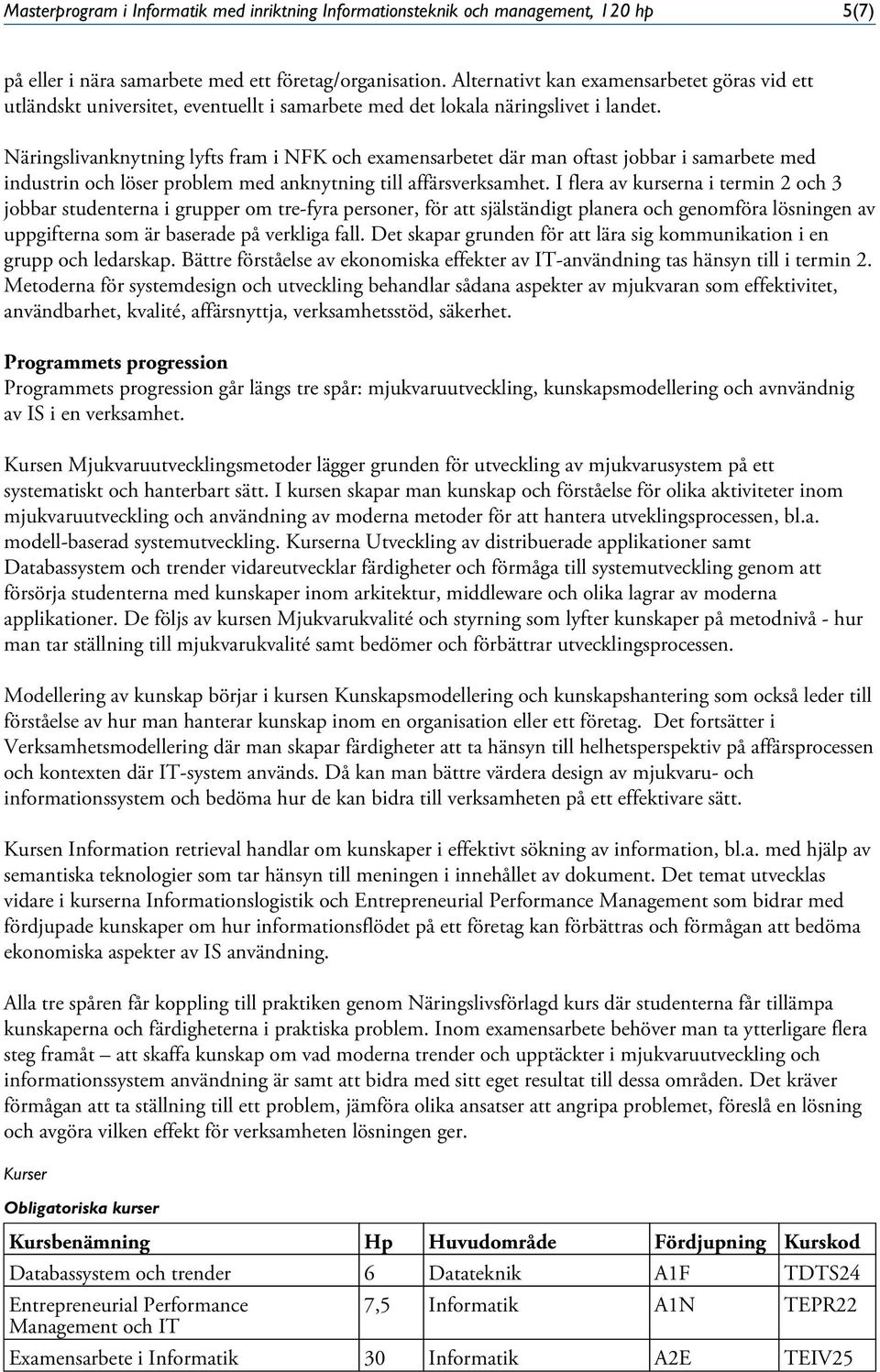Näringslivanknytning lyfts fram i NFK och examensarbetet där man oftast jobbar i samarbete med industrin och löser problem med anknytning till affärsverksamhet.