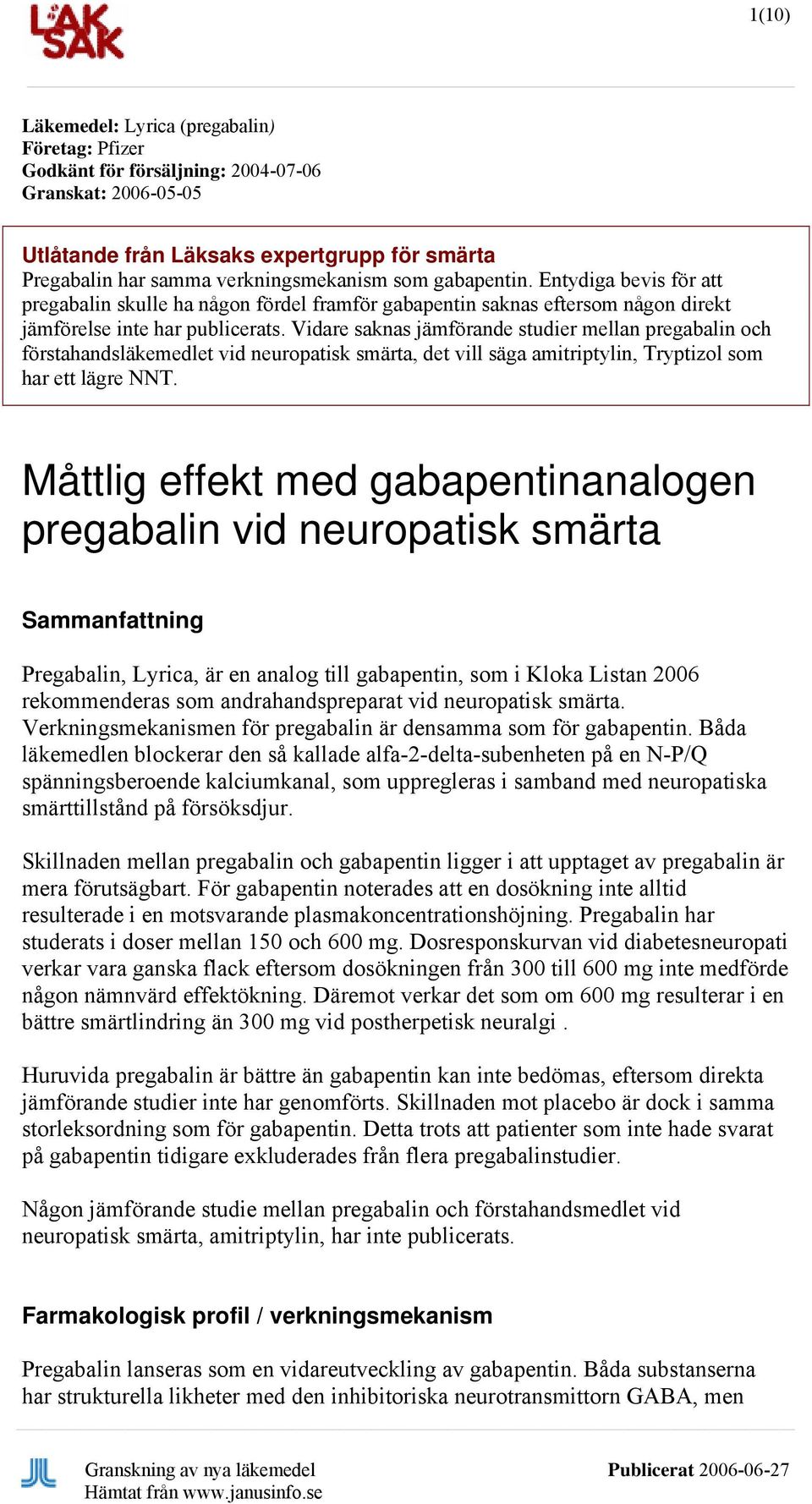 Vidare saknas jämförande studier mellan pregabalin och förstahandsläkemedlet vid neuropatisk smärta, det vill säga amitriptylin, Tryptizol som har ett lägre NNT.