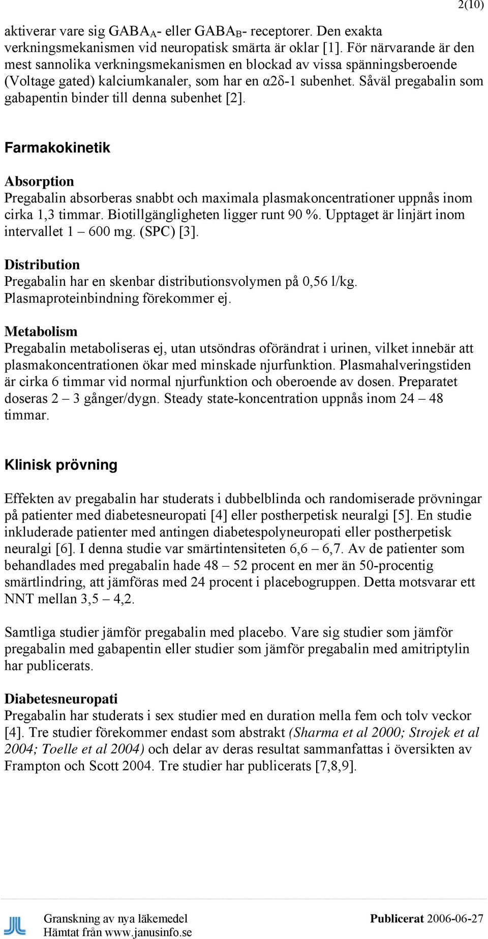 Såväl pregabalin som gabapentin binder till denna subenhet [2]. Farmakokinetik Absorption Pregabalin absorberas snabbt och maximala plasmakoncentrationer uppnås inom cirka 1,3 timmar.
