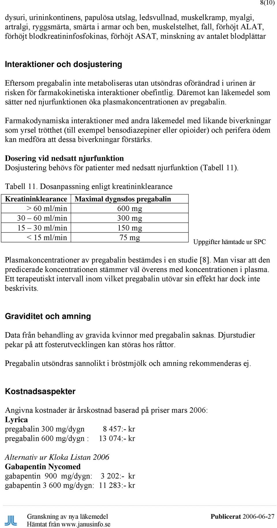 obefintlig. Däremot kan läkemedel som sätter ned njurfunktionen öka plasmakoncentrationen av pregabalin.