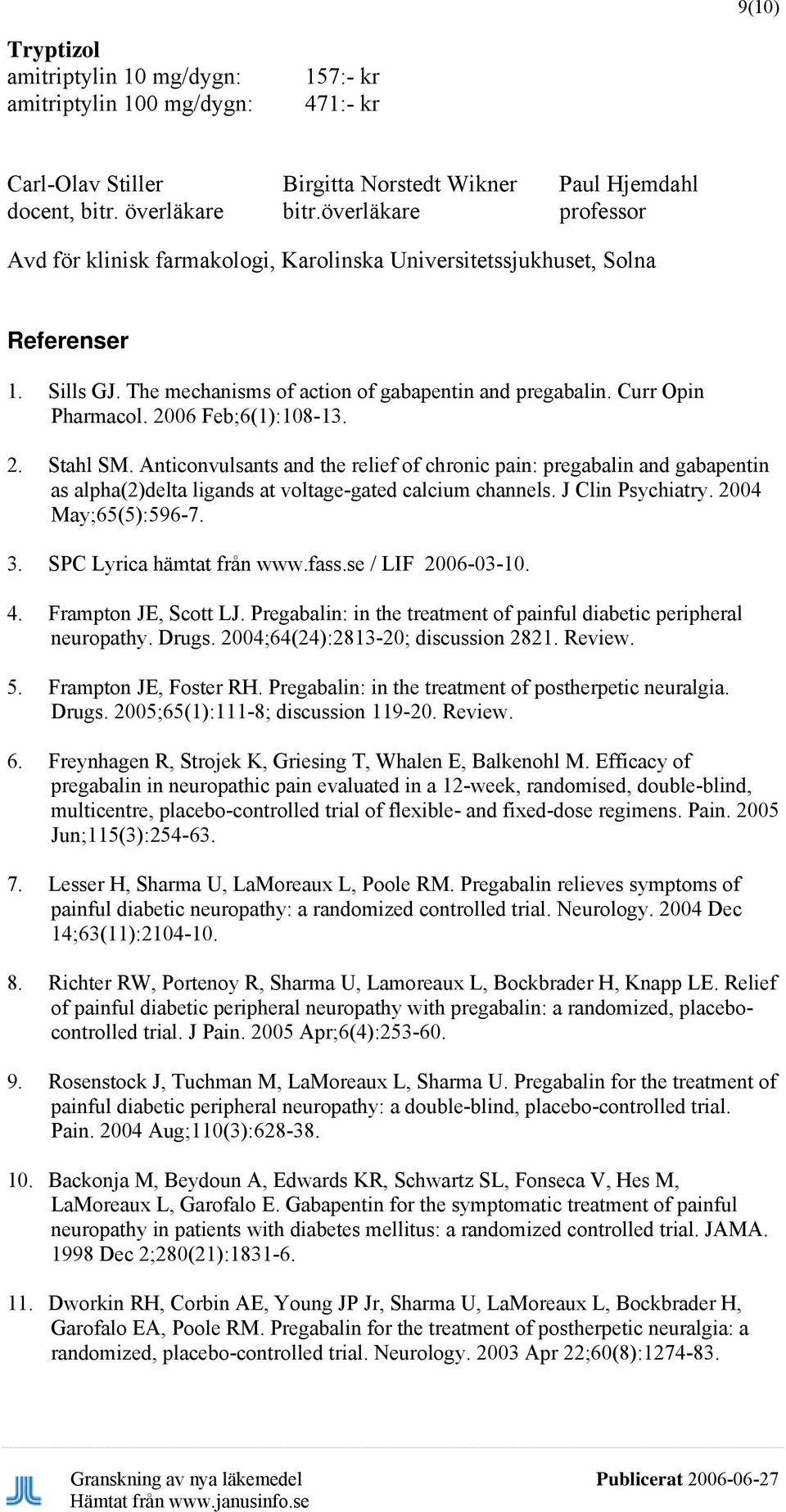 2006 Feb;6(1):108-13. 2. Stahl SM. Anticonvulsants and the relief of chronic pain: pregabalin and gabapentin as alpha(2)delta ligands at voltage-gated calcium channels. J Clin Psychiatry.