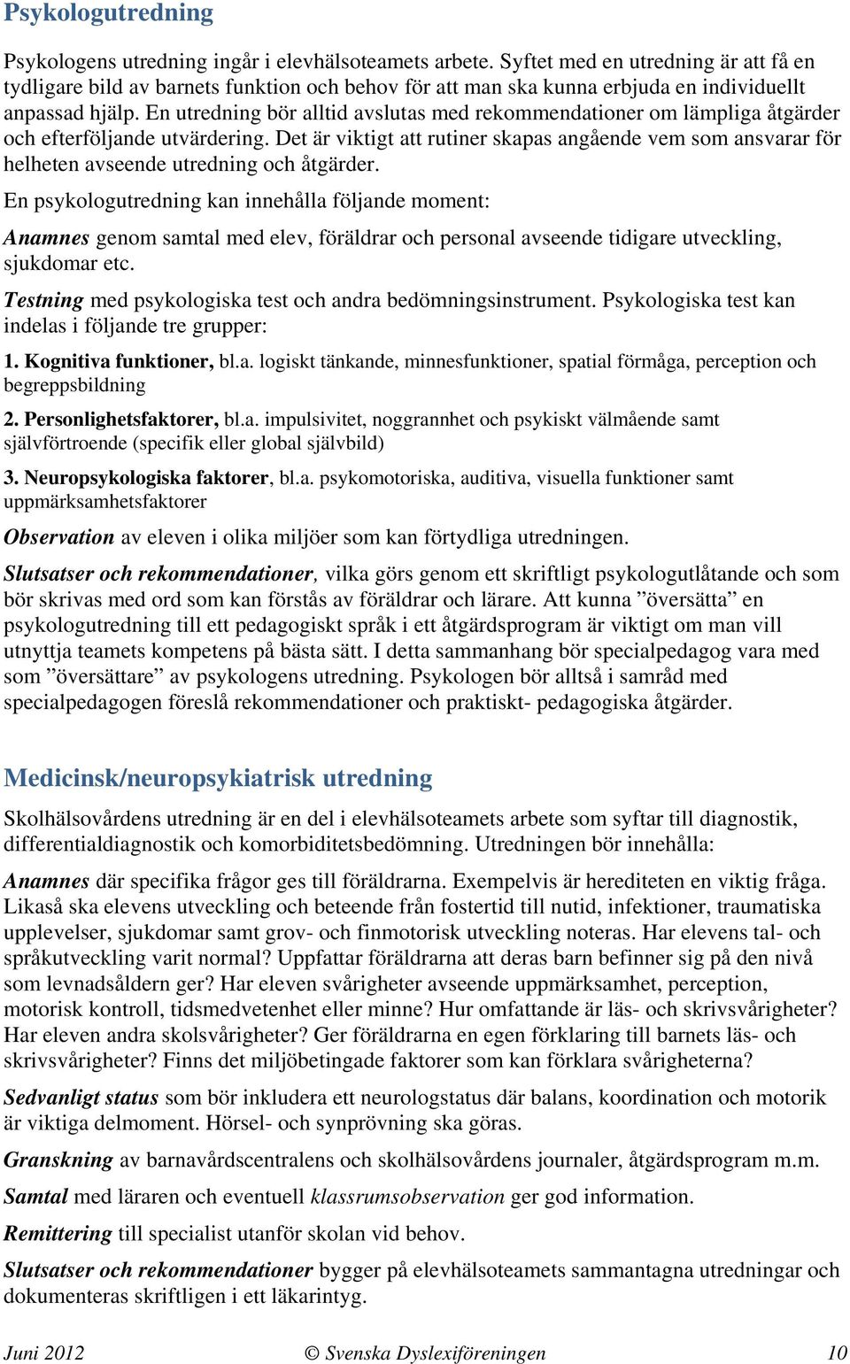 En utredning bör alltid avslutas med rekommendationer om lämpliga åtgärder och efterföljande utvärdering.