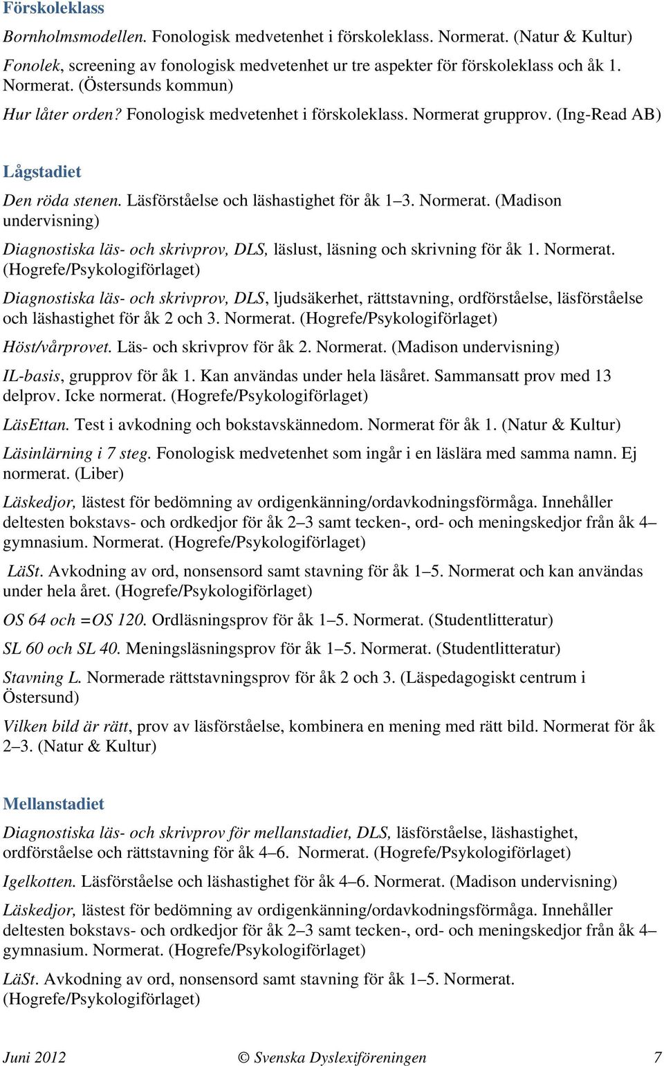 Normerat. (Hogrefe/Psykologiförlaget) Diagnostiska läs- och skrivprov, DLS, ljudsäkerhet, rättstavning, ordförståelse, läsförståelse och läshastighet för åk 2 och 3. Normerat.