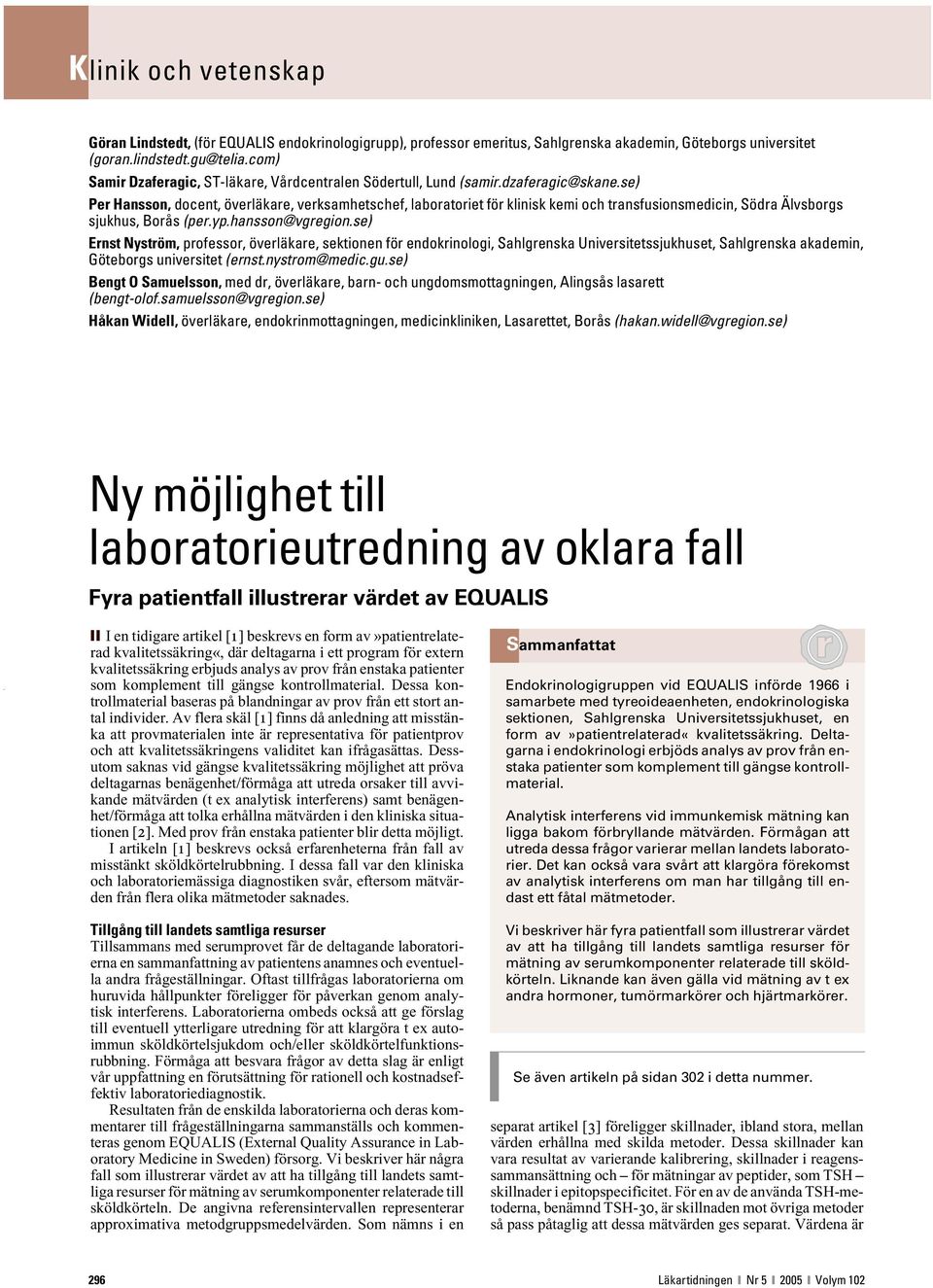 se) Per Hansson, docent, överläkare, verksamhetschef, laboratoriet för klinisk kemi och transfusionsmedicin, Södra Älvsborgs sjukhus, Borås (per.yp.hansson@vgregion.