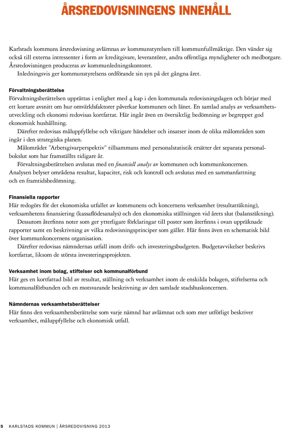 Inledningsvis ger kommunstyrelsens ordförande sin syn på det gångna året.