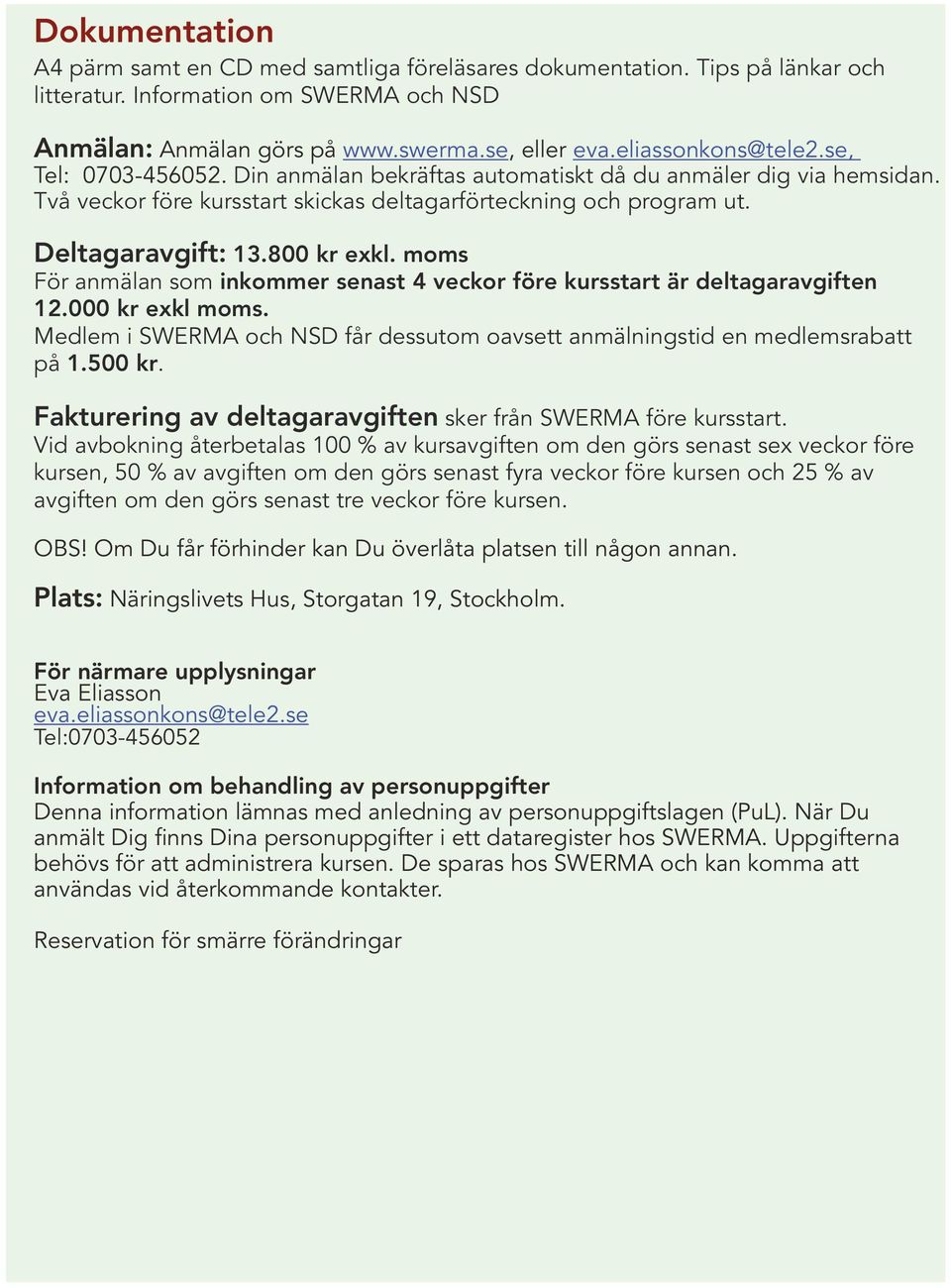 800 kr exkl. moms För anmälan som inkommer senast 4 veckor före kursstart är deltagaravgiften 12.000 kr exkl moms. Medlem i SWERMA och NSD får dessutom oavsett anmälningstid en medlemsrabatt på 1.