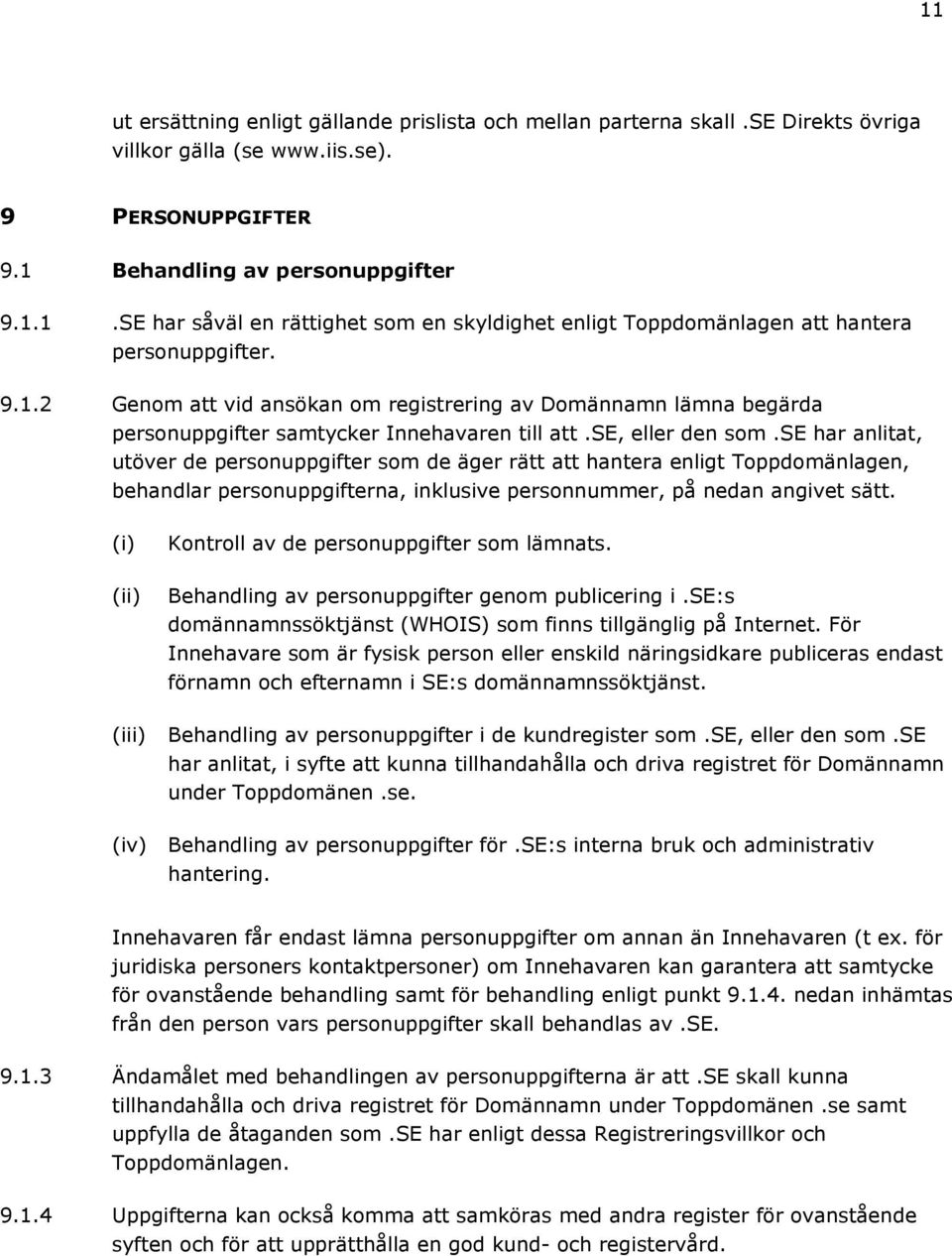 se har anlitat, utöver de personuppgifter som de äger rätt att hantera enligt Toppdomänlagen, behandlar personuppgifterna, inklusive personnummer, på nedan angivet sätt.