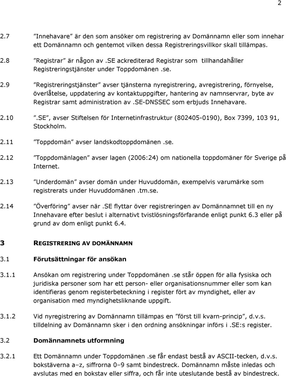 9 Registreringstjänster avser tjänsterna nyregistrering, avregistrering, förnyelse, överlåtelse, uppdatering av kontaktuppgifter, hantering av namnservrar, byte av Registrar samt administration av.