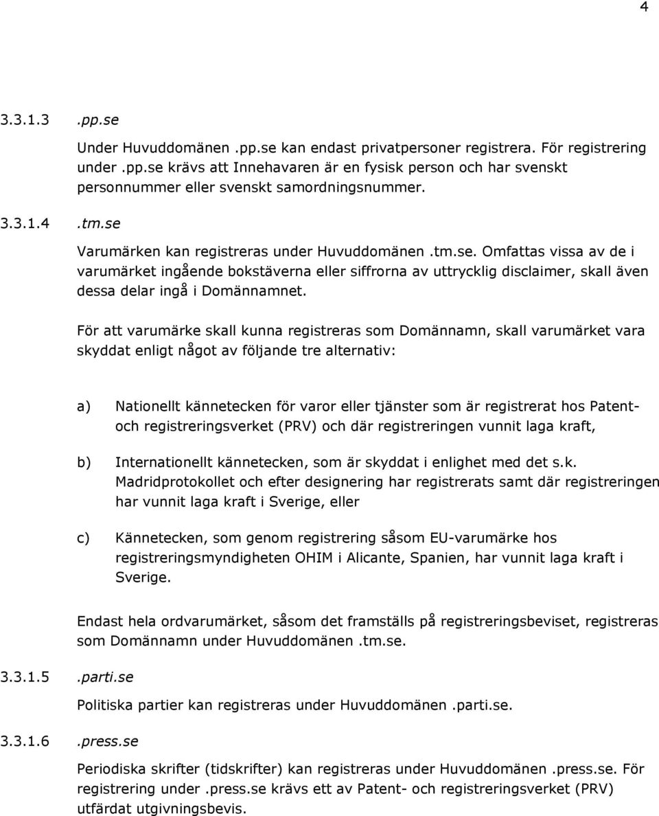 För att varumärke skall kunna registreras som Domännamn, skall varumärket vara skyddat enligt något av följande tre alternativ: a) Nationellt kännetecken för varor eller tjänster som är registrerat