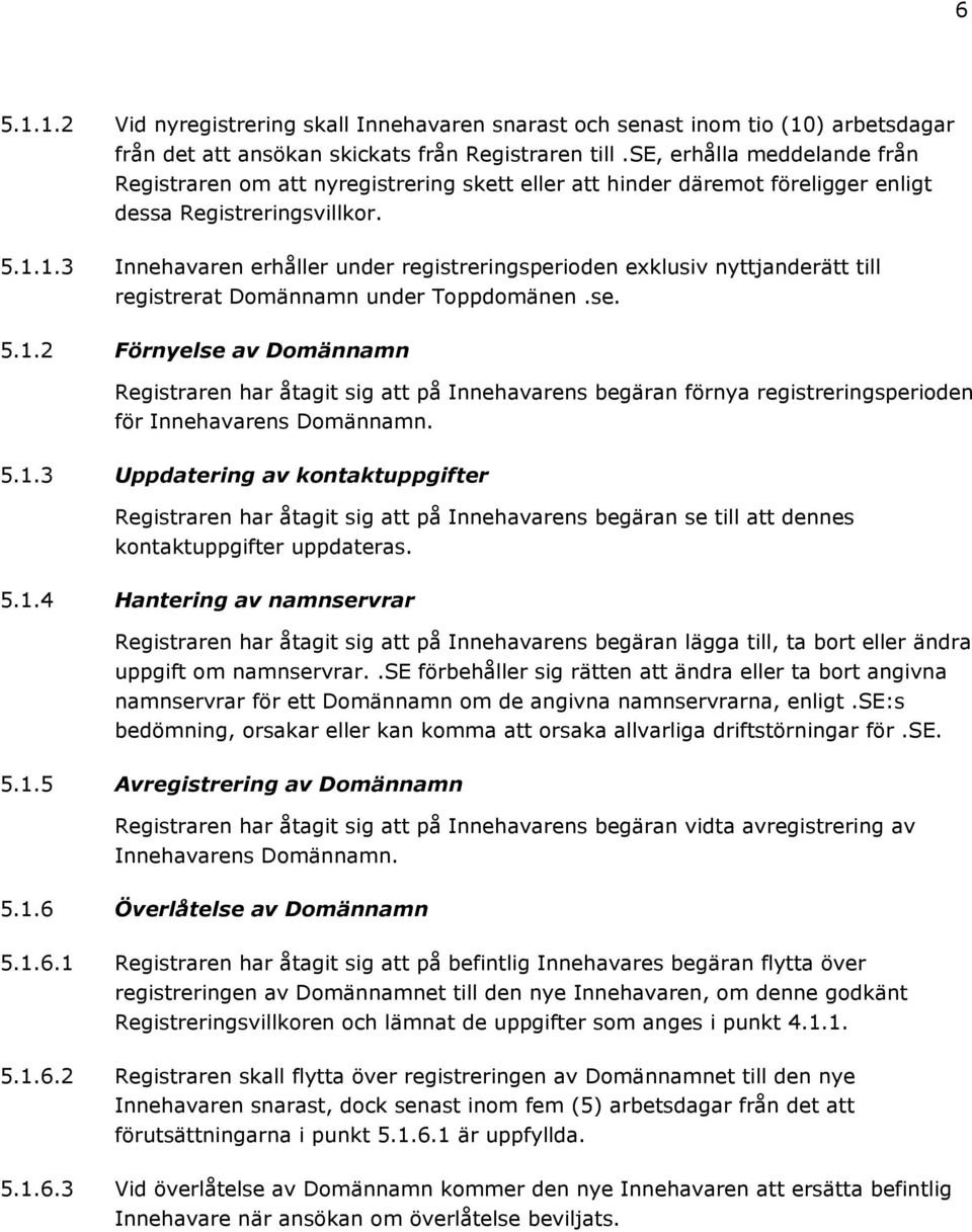 1.3 Innehavaren erhåller under registreringsperioden exklusiv nyttjanderätt till registrerat Domännamn under Toppdomänen.se. 5.1.2 Förnyelse av Domännamn Registraren har åtagit sig att på Innehavarens begäran förnya registreringsperioden för Innehavarens Domännamn.