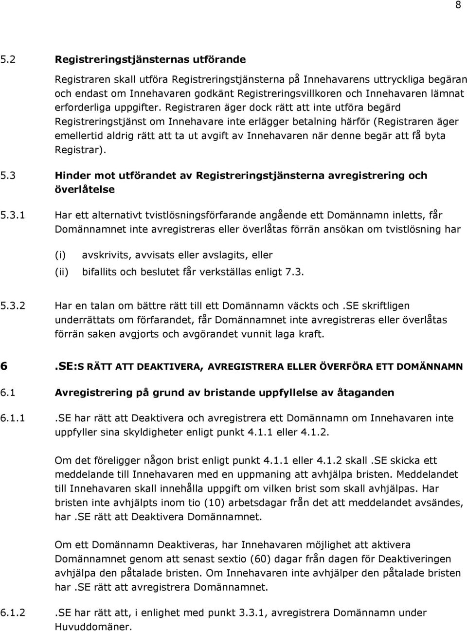 Registraren äger dock rätt att inte utföra begärd Registreringstjänst om Innehavare inte erlägger betalning härför (Registraren äger emellertid aldrig rätt att ta ut avgift av Innehavaren när denne