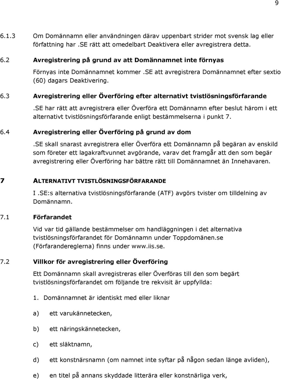 se har rätt att avregistrera eller Överföra ett Domännamn efter beslut härom i ett alternativt tvistlösningsförfarande enligt bestämmelserna i punkt 7. 6.