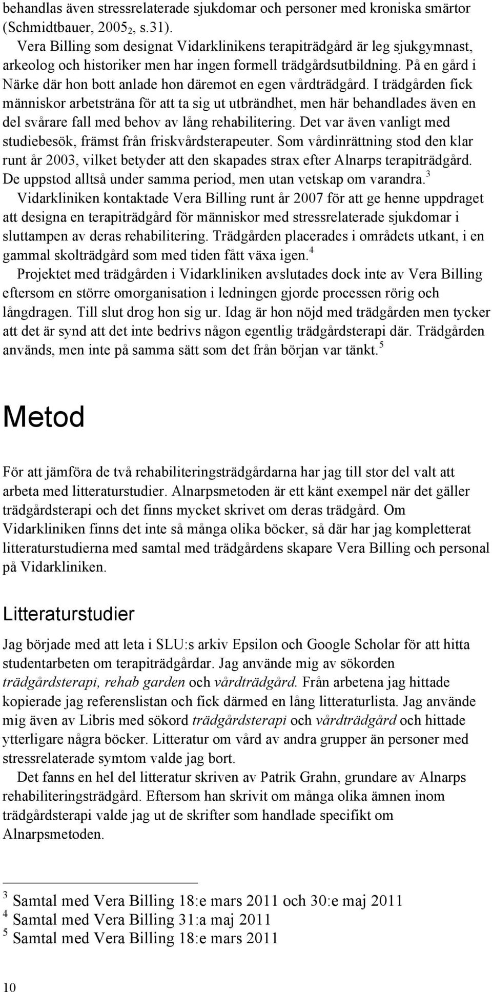 På en gård i Närke där hon bott anlade hon däremot en egen vårdträdgård.