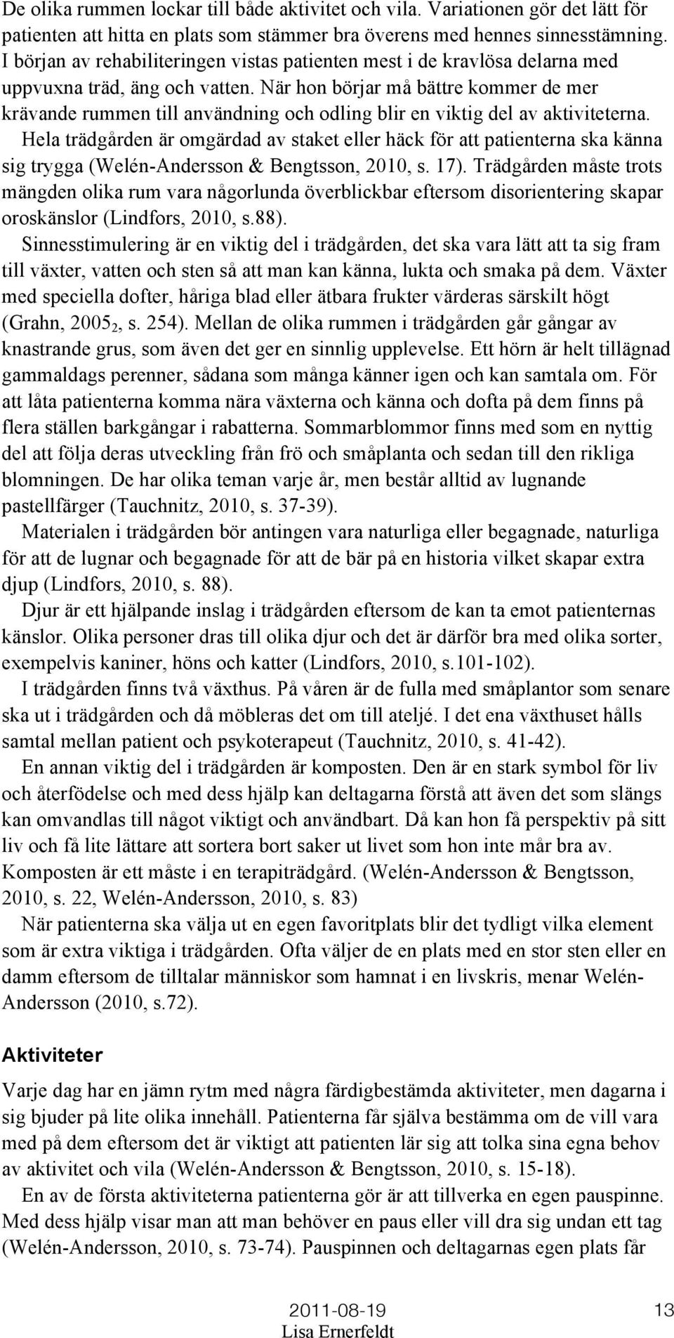 När hon börjar må bättre kommer de mer krävande rummen till användning och odling blir en viktig del av aktiviteterna.